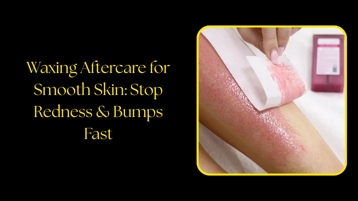 waxing aftercare for smooth skin